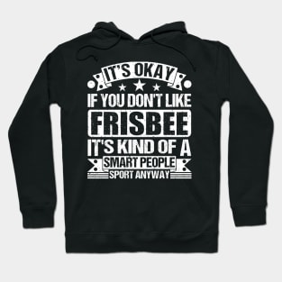 It's Okay If You Don't Like Frisbee It's Kind Of A Smart People Sports Anyway Frisbee Lover Hoodie